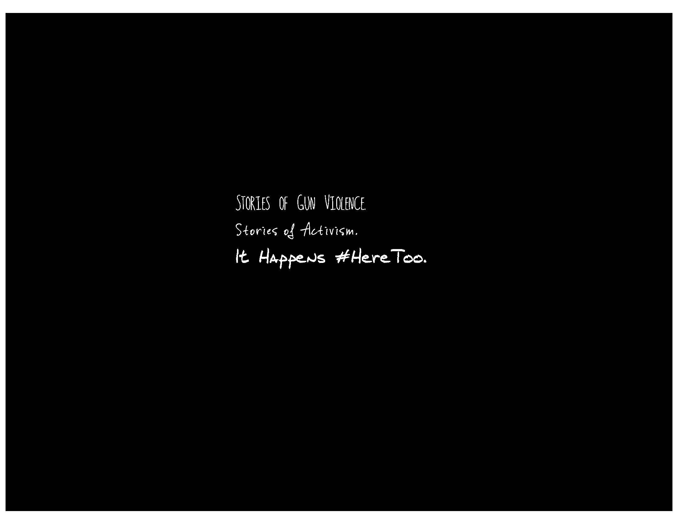  A black blackground with white text: “Stories of gun violence. Stories of activism. It happens #HereToo. 