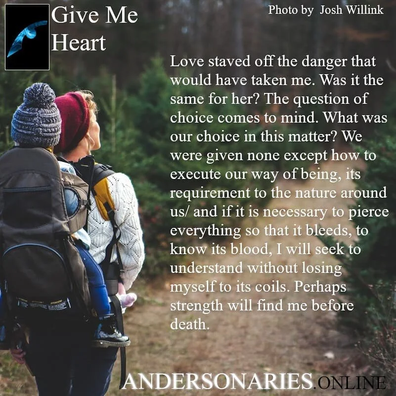 Thank you for following! To read the FULL POEM ➡️ @andersonariesonline and click the link under #Inspire
&quot;Give Me Heart&quot; Love staved off the danger that would have taken me. Was it the same for her? The question of choice comes to mind. Wha