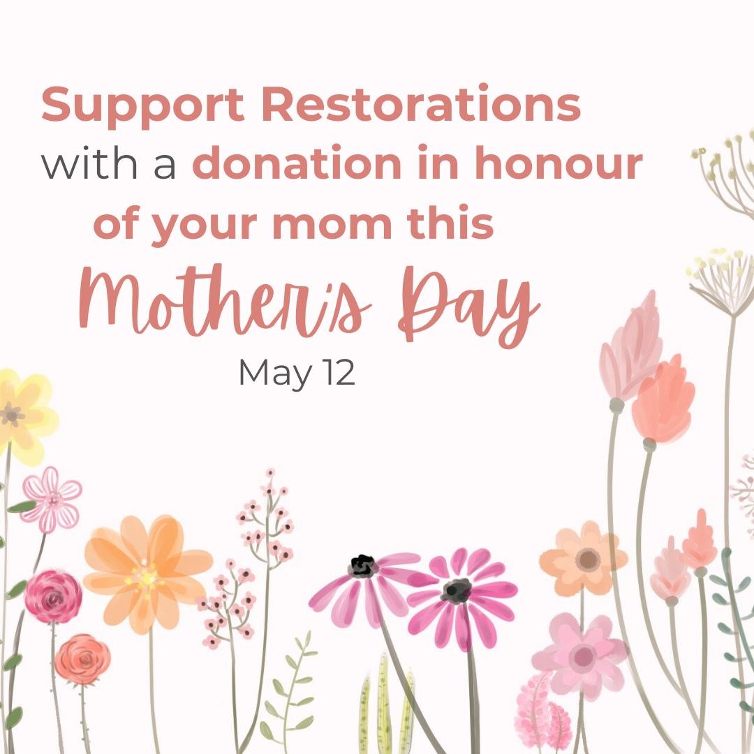 Did you know that you can donate to Restorations in honour of someone special? 

Mother&rsquo;s Day is coming up on Sunday, May 12 💐 Consider supporting Restorations in your mother&rsquo;s honour. This is a unique and meaningful gift for her that go