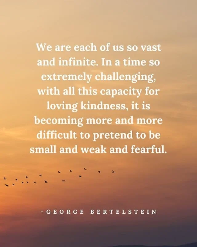 We are each of us so vast and infinite. In a time so extremely challenging, with all this capacity for loving kindness, it is becoming more and more difficult to pretend to be small and weak and fearful. @george.bertelstein