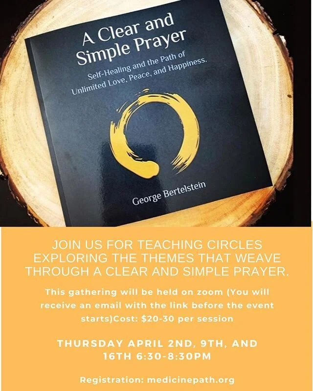 Hello Friends,

Join us on Thursday evenings April 9th, and 16th for teaching circles exploring the themes that weave through George's book, A Clear and Simple Prayer. Our next circle is inspired by the quote &quot;All is forgiven, come home&quot;. G