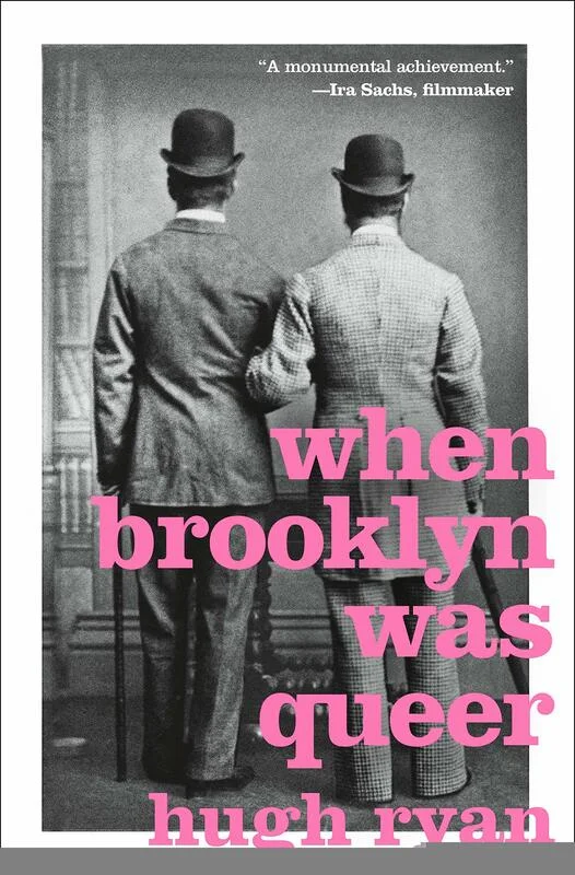 When Brooklyn Was Queer: A History By Hugh Ryan St. Martin's Press 2019 320 pages