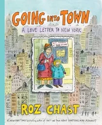 Going Into Town: A Love Letter to New York by Roz Chast Bloomsbury USA (2017)