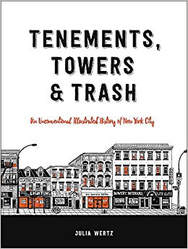 Tenements, Towers & Trash: An Unconventional Illustrated History of New York City By Julia Wertz Hachette/Black Dog & Leventhal (2017)