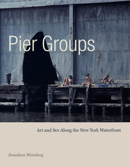 Pier Groups: Art and Sex Along the New York Waterfront By Jonathan Weinberg Penn State University Press, 2019 232 pages