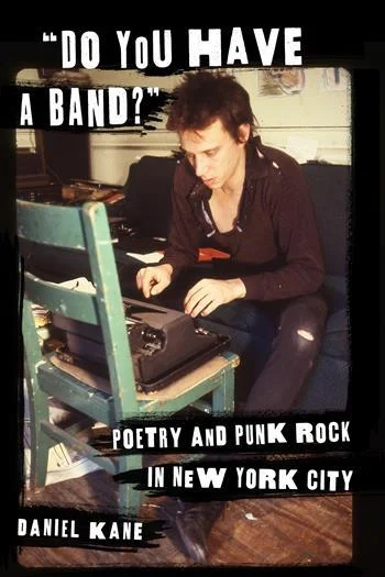 “Do You Have a Band?” Poetry and Punk Rock in New York City By Daniel Kane New York: Columbia University Press, 2017