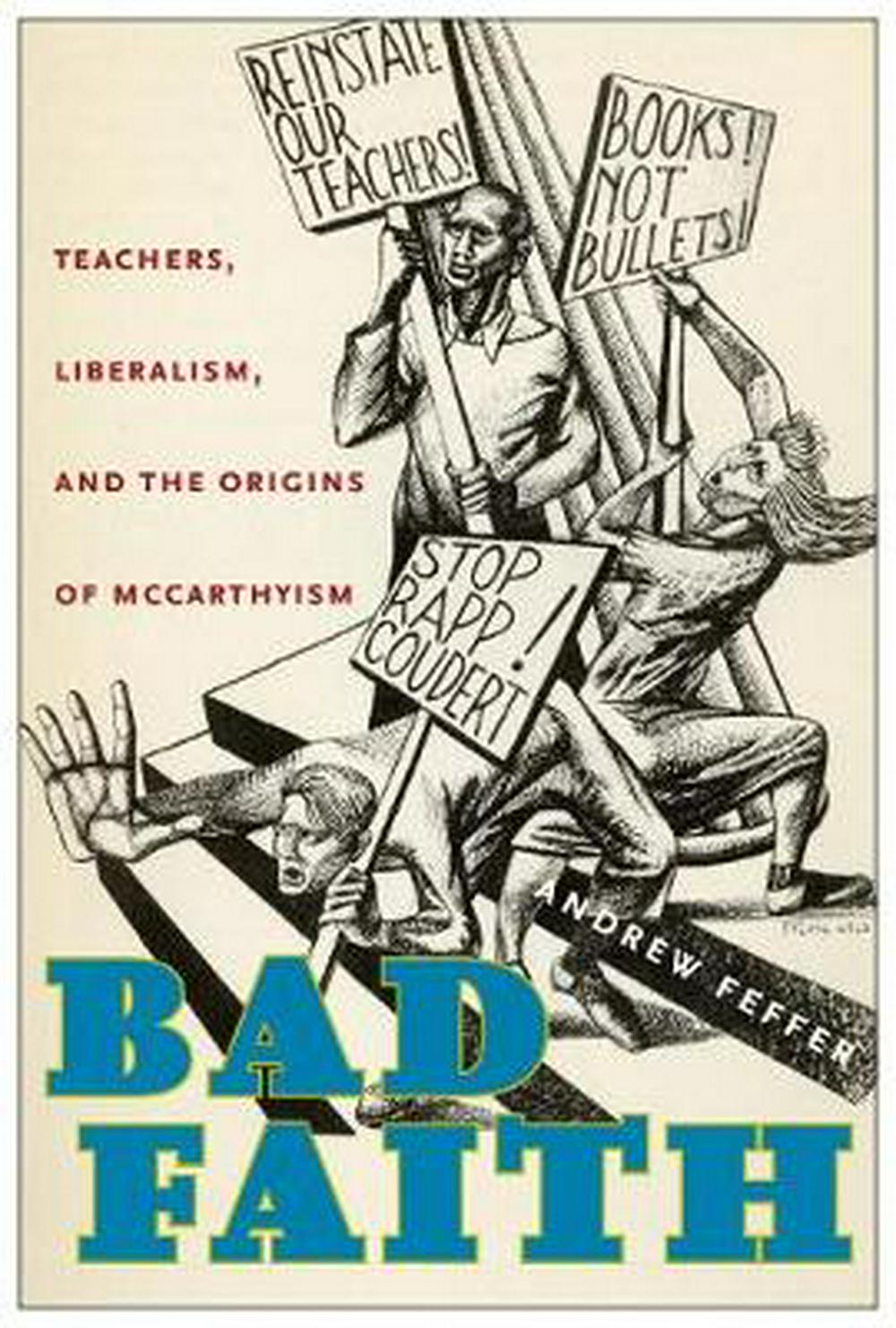 Bad Faith: Teachers, Liberalism, and the Origins of McCarthyism By Andrew Feffer Fordham University Press, 2019 320 pages