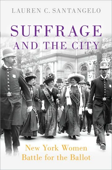 Suffrage and the City: New York Women Battle for the Ballot By Lauren C. Santangelo Oxford University Press, 2019 272 pages