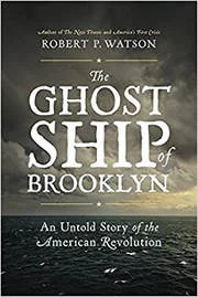 The Ghost Ship of Brooklyn: An Untold Story of the American Revolution By Robert P. Watson 288 pp. Da Capo Press $28 (Hardcover)