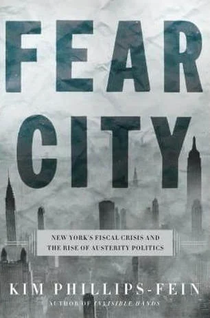 Fear City: New York’s Fiscal Crisis and the Rise of Austerity Politics By Kim Phillips-Fein Metropolitan Books (April 2017) 416 pages