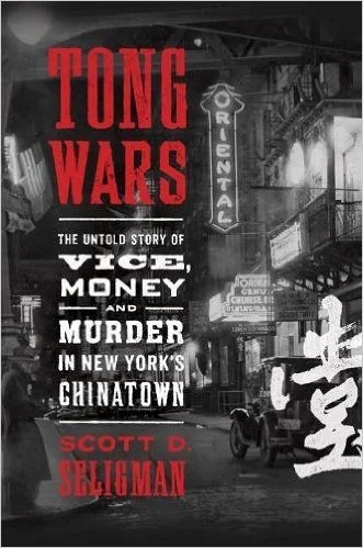 Tong Wars: The Untold Story of Vice, Money, and Murder in New York's Chinatown By Scott D. Seligman Viking Press (2016) 368 pages
