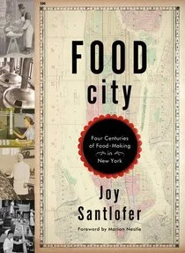 Food City: Four Centuries of Food-Making in New York By Joy Santlofer W.W. Norton, 2016