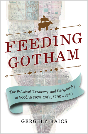 The following is an excerpt from the author's new book, Feeding Gotham: The Political Economy and Geography of Food in New York, 1790–1860 Princeton University Press, 2016