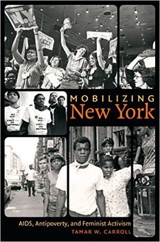 Mobilizing New York: AIDS, Antipoverty, and Feminist Activism By Tamar Carroll University of North Carolina Press, April 2015 304 pp., bibl., index