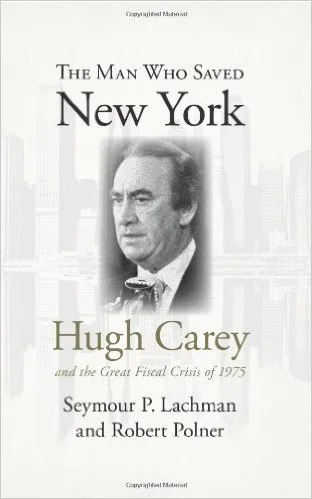 The Man Who Saved New York: Hugh Carey and the Great Fiscal Crisis of 1975