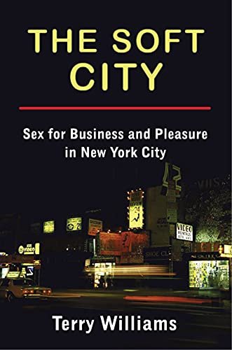 Review Terry Williams, The Soft City Sex for Business and Pleasure in New York City — The Gotham Center for New York City History