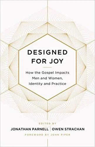 Designed for Joy: How the Gospel Impacts Men and Women, Identity and Practice