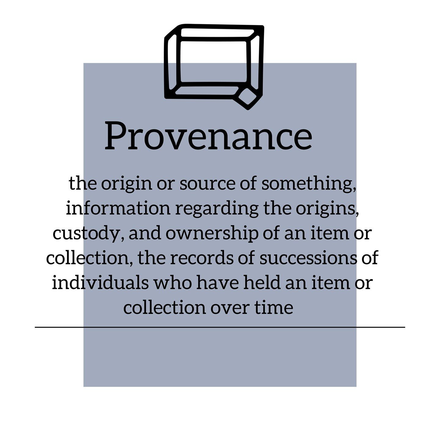 Provenance: the origin or source of something,⁠
information regarding the origins, custody, and ownership of an item or collection, the records of successions of individuals who have held an item or collection over time⁠
(image description - the abov