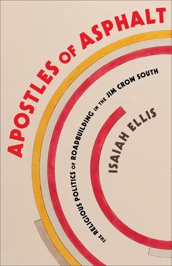 Apostles of Asphalt: The Religious Politics of Roadbuilding in the Jim Crow South
