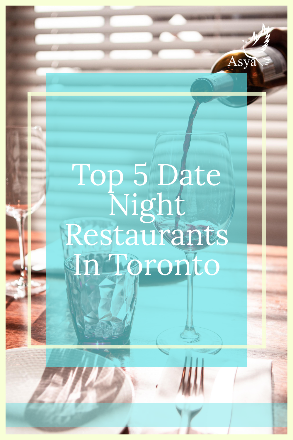 Top 5 Date Night Restaurants In Toronto by Asya.jpg