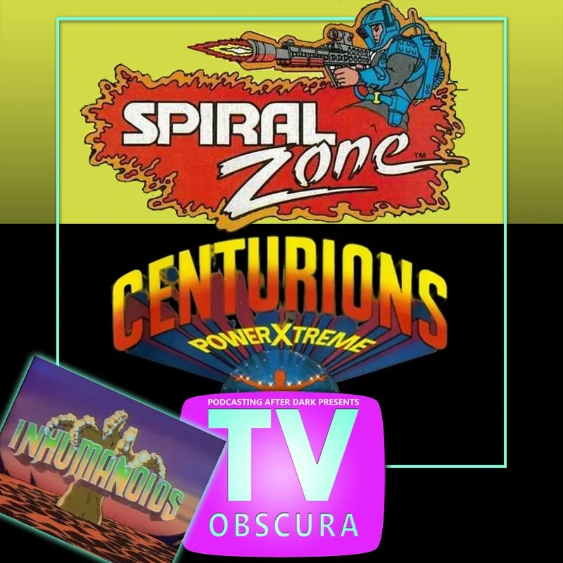 TV Obscura - Inhumanoids, Centurions, Spiral Zone