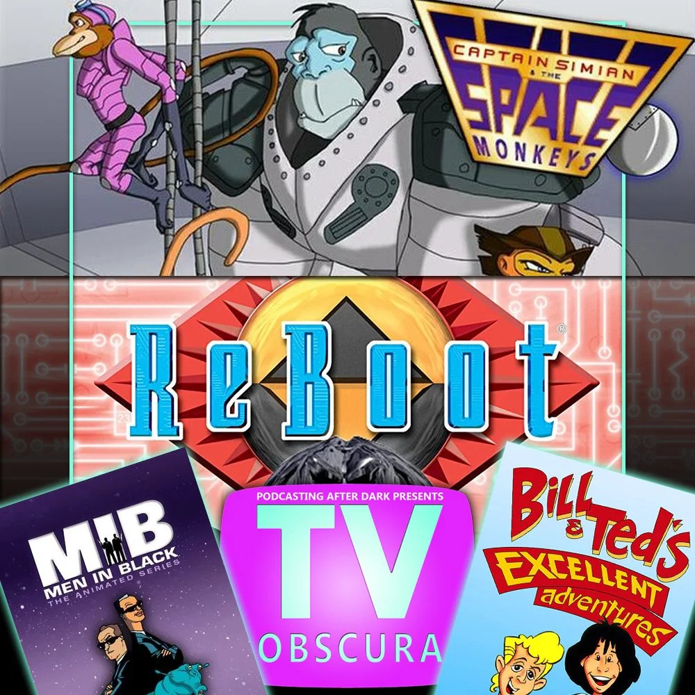 TV Obscura - Bill & Ted's, ReBoot, Captain Simian, Men in Black