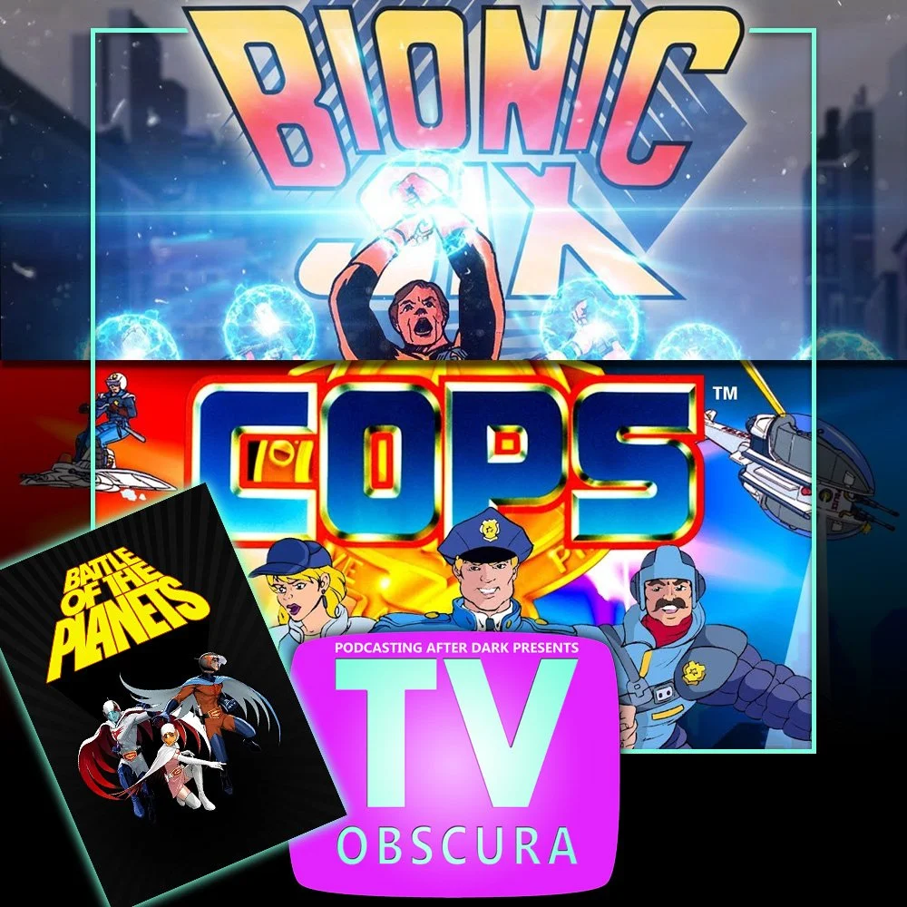 TV Obscura - Battle of the Planets, Bionic Six, C.O.P.S.