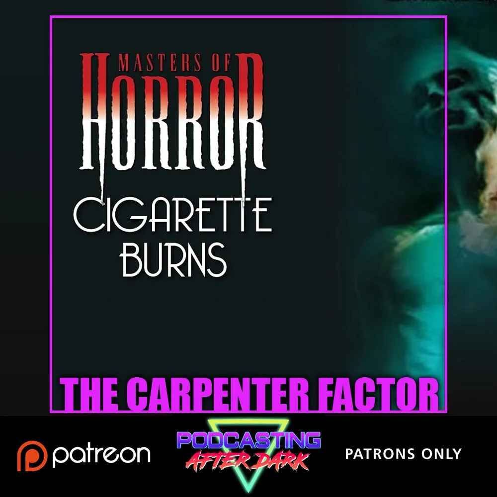 The Carpenter Factor Episode 22: Masters of Horror - John Carpenter's Cigarette Burns (2005)