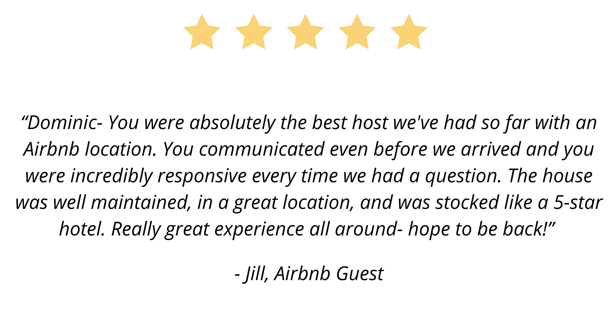 “Hi Dominic, Thanks for such a wonderful stay. We've completed the check-out steps and left the property now. You are the most attentive host we've ever had. We look forward to our next stay with you.” – Sei, Airbn.png
