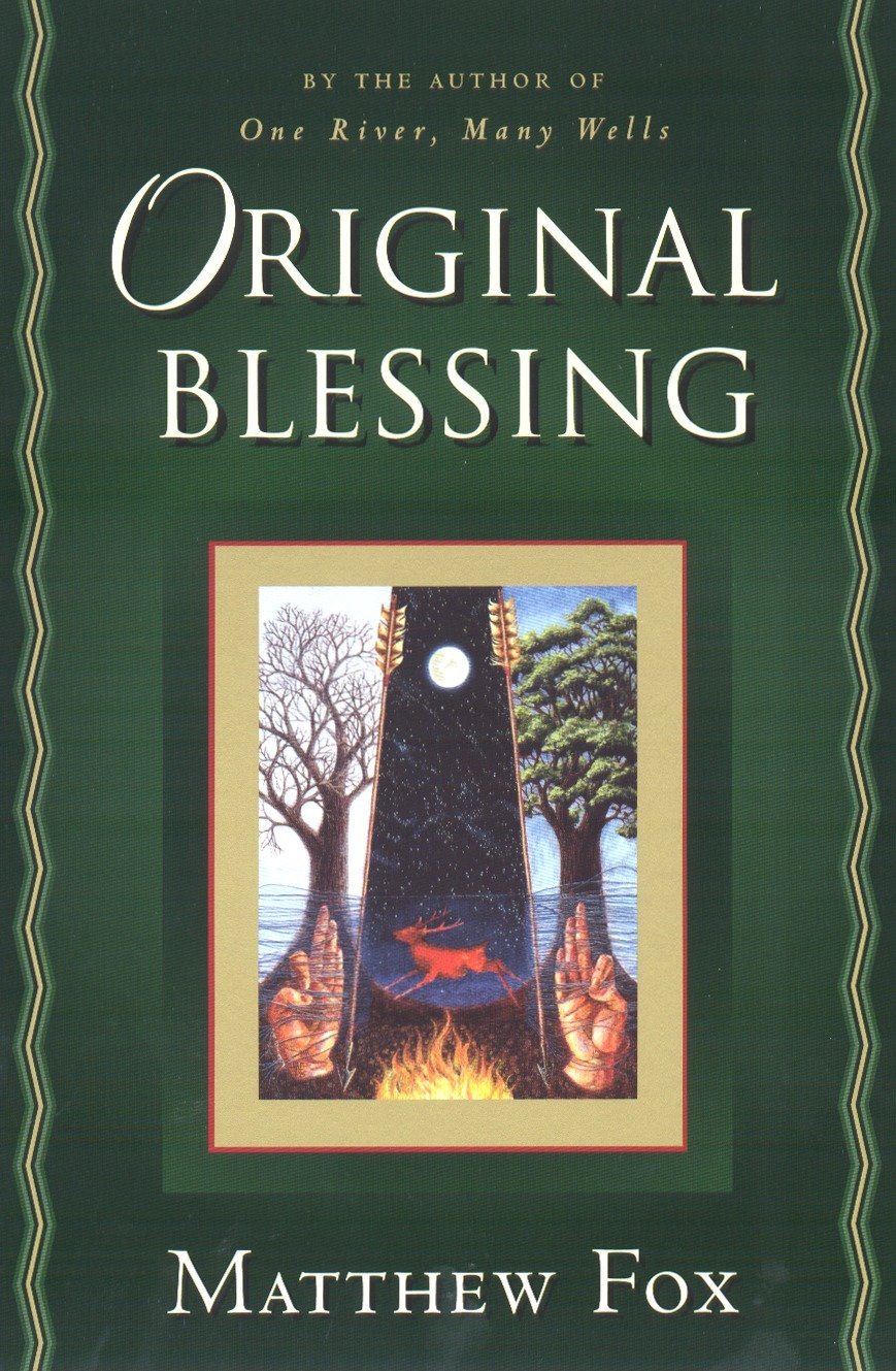 Original Blessing: A Primer in Creation Spirituality