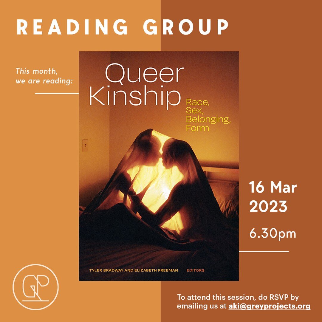 Hello everyone, we are back with our reading groups! We would like to invite you to our upcoming session on selected essays from &quot;Queer Kinship: Race, Sex, Belonging, Form&rdquo;. The session will be held at Grey Projects next Thurs, 6.30pm.

To