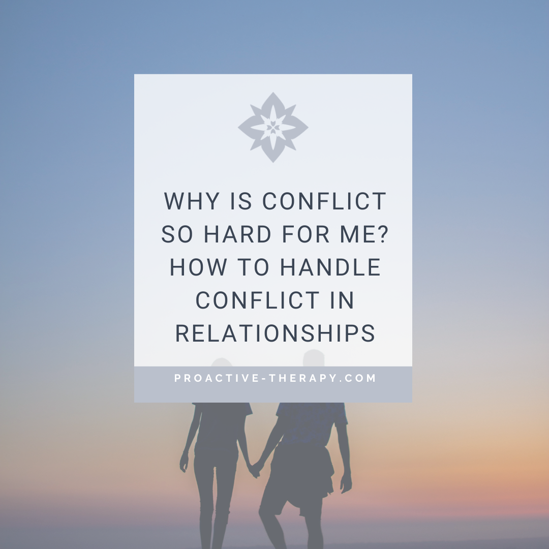 Why is Conflict so Hard for Me? How to Handle Conflict Differently in Relationships