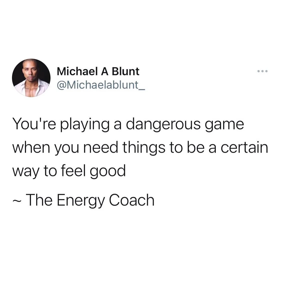 A comment that I so often hear from students is that if they had what they needed in life they would feel the way they wanted to feel everyday. 

This is a dangerous game, relying on external stimuli to determine how you feel is similar to relying on