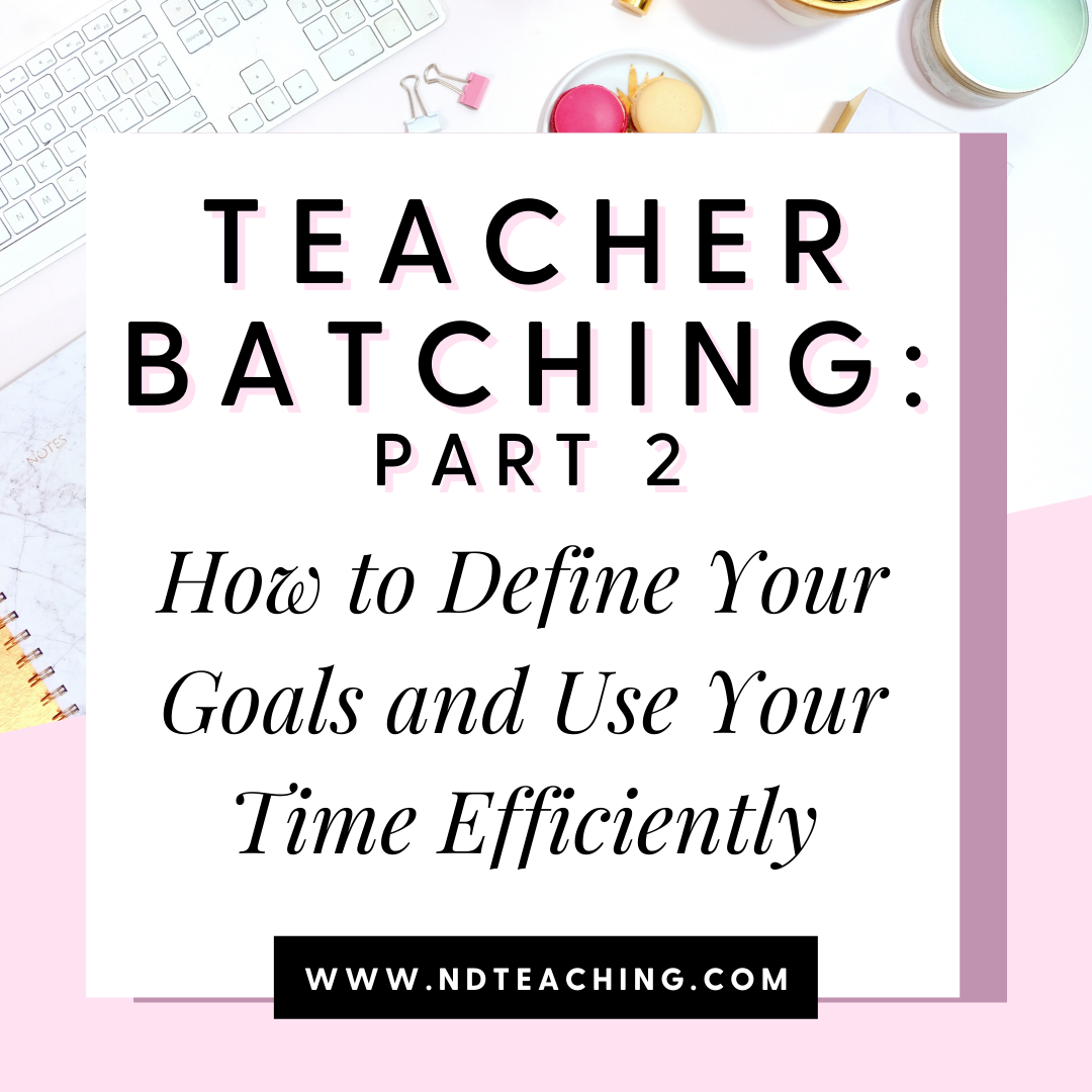Teacher Batching Part 2: How to Define Your Goals and Use Your Time Efficiently