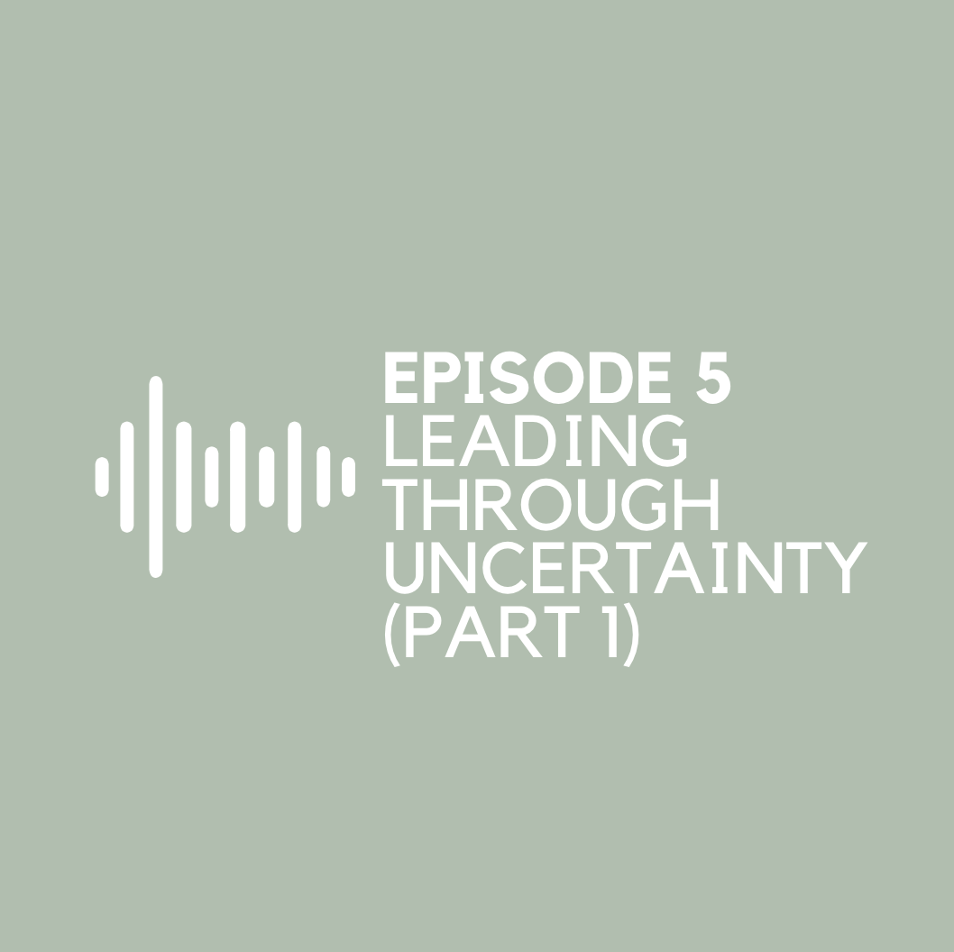 Episode 5 - Leading through Uncertainty (Part 1)