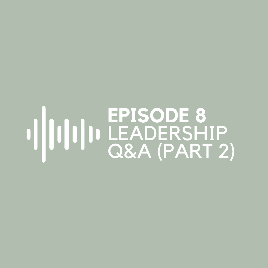Episode 8 - Leadership Q&A (Part 2)