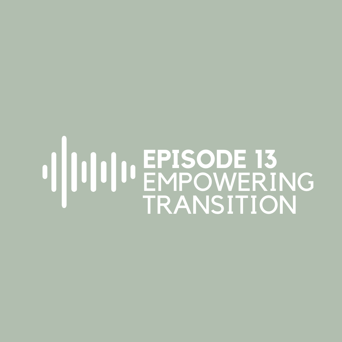 Episode 13 - Empowering Transition
