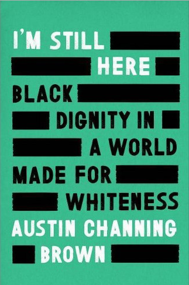 I'm Still Here: Black Dignity in a World Made for Whiteness by Austin Channing Brown