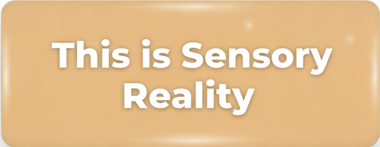 Text on a light brown background that says, "This is Sensory Reality" in bold white letters.