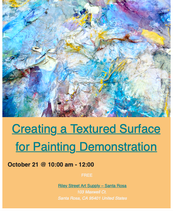  Instructor: Amanda Rose Hopkins Friday, October 21st 10:00-12:00pm Location: Santa Rosa: Riley St. Art Supply  Free!  &nbsp;  We invite you to join us for this free demo where we will be creating a textured surface, which will become the base layer 