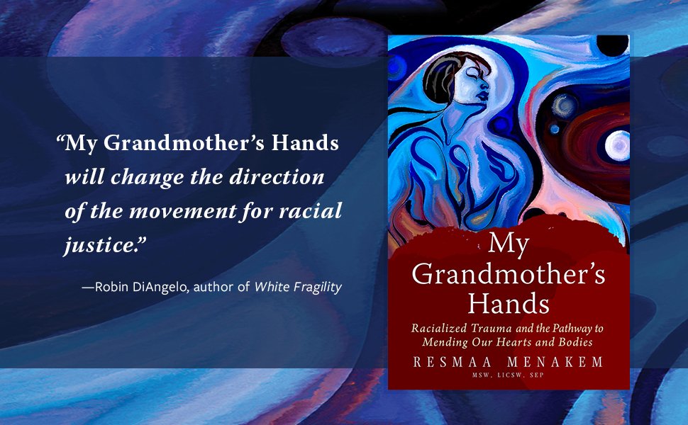 My Grandmother's Hands: Racialized Trauma and the Pathway to Mending Our Hearts and Bodies