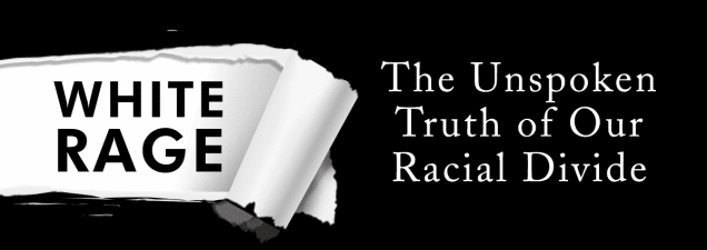 White Rage - The Unspoken Truth of Our Racial Divide