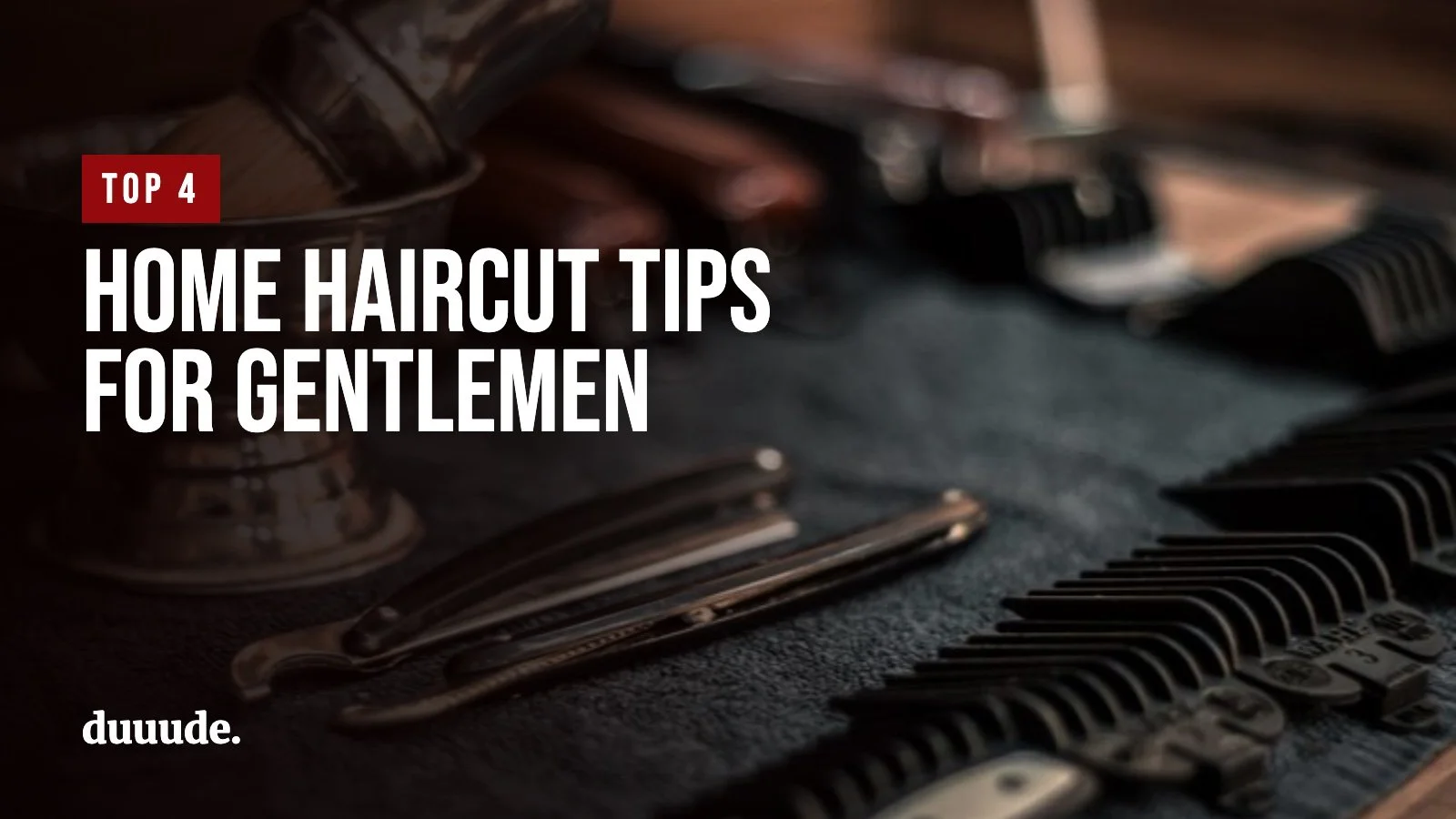 Top 4 Quick Home Haircutting Tips for Self-Grooming Gentlemen