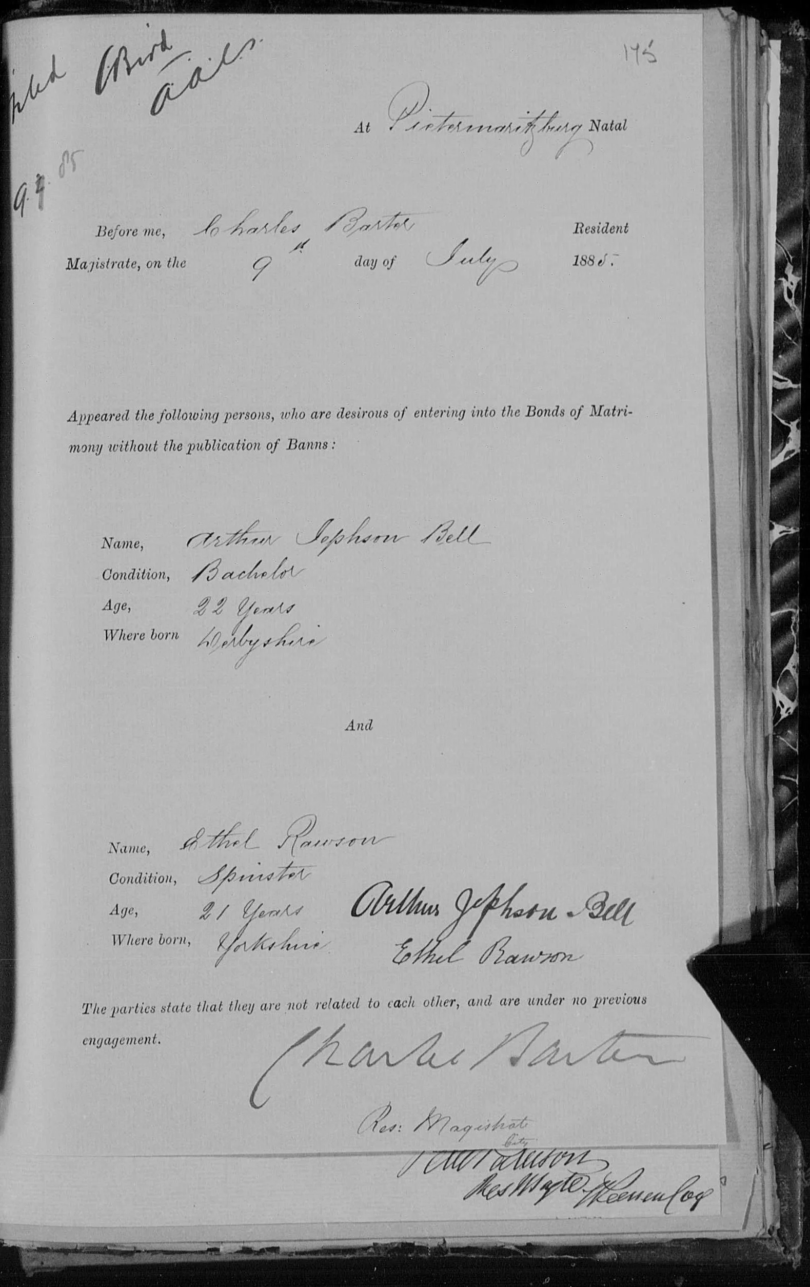 Marriage declarations (CR) South Africa. Pietermaritzburg, Natal. 09 July 1885. BELL, Arthur Jephson and RAWSON, Ethel. p. 175. Collection: Marriage Declarations, 1847-1888 ( https://familysearch.org : accessed 16 August 2019). Source film no: 1295372 (item 1). Image 250 of 1496. Pietermaritzburg, South Africa: Natal Archives Depot. Note the apparent similarity in the signatures of the parties, as in the duplicate original register pictured above.