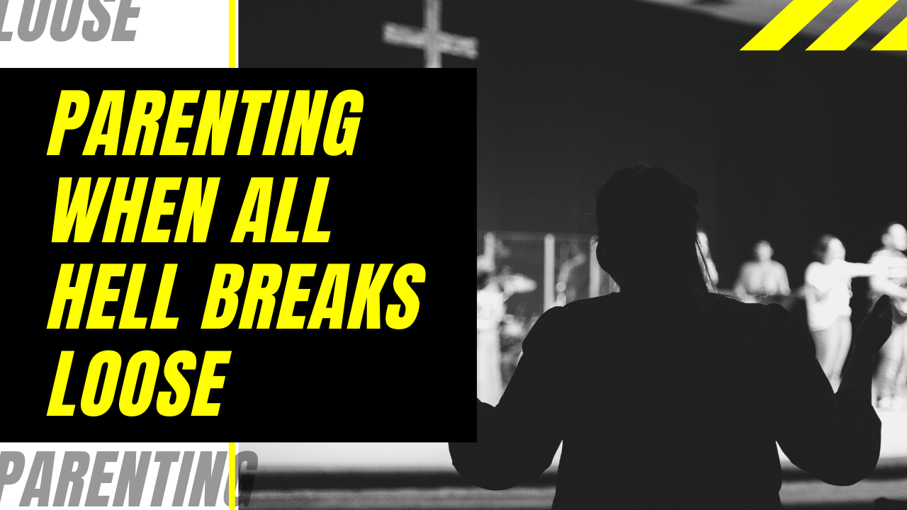 Parenting | When All Hell Breaks Loose
