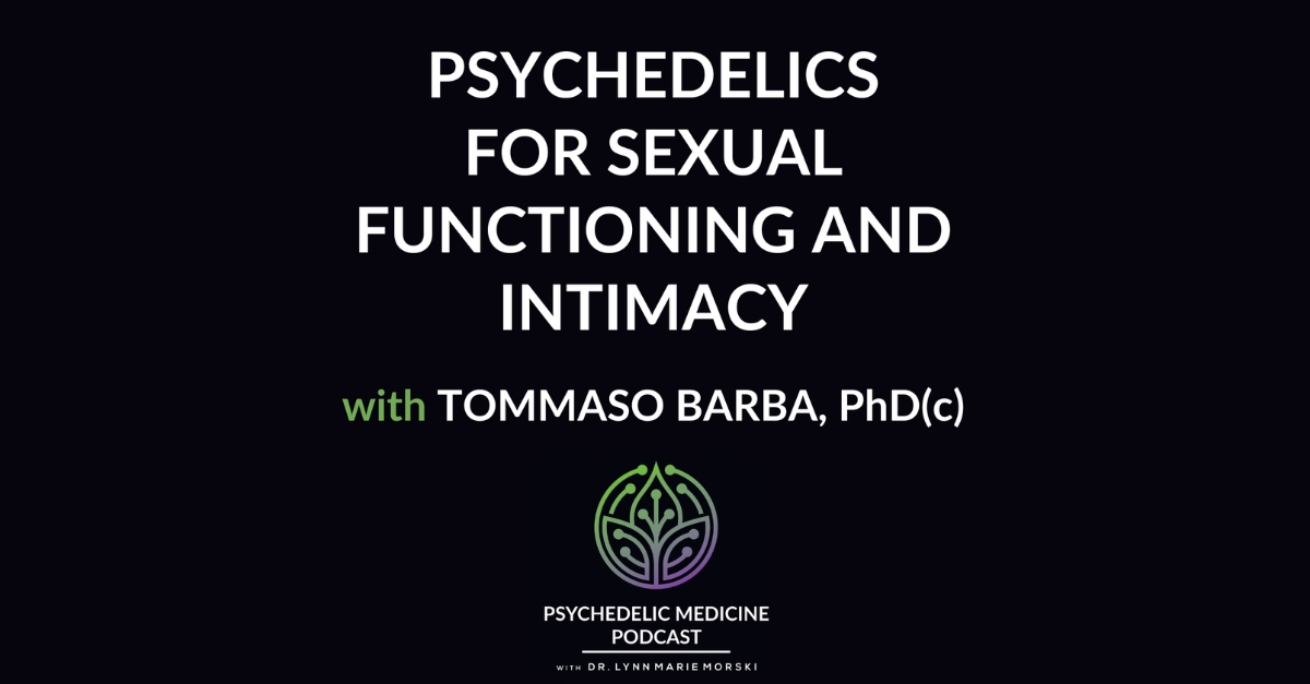 Psychedelics for Sexual Functioning and Intimacy with Tommaso Barba, PhD(c)
