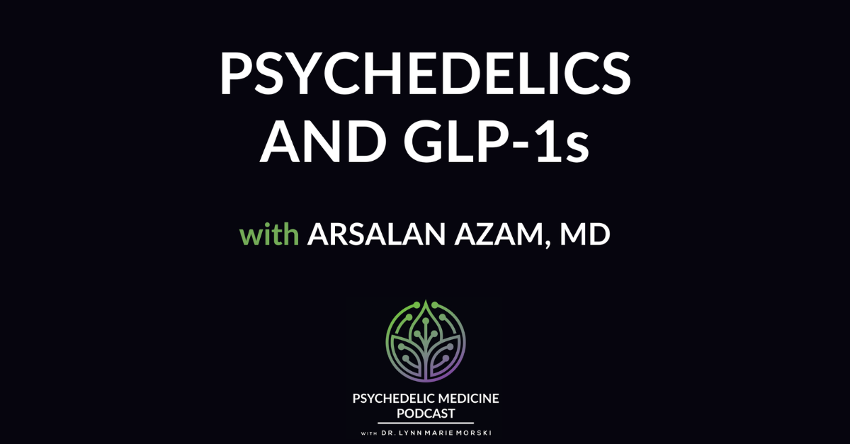 Psychedelics and GLP-1s with Arsalan Azam, MD