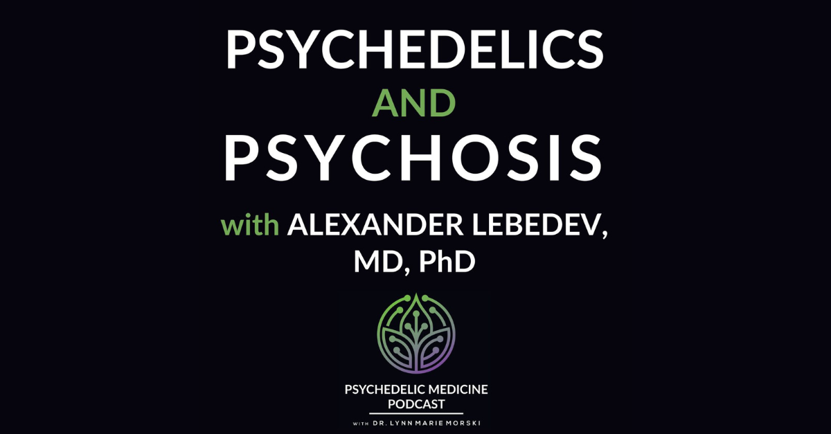 Psychedelics and Psychosis with Alexander Lebedev, MD, PhD