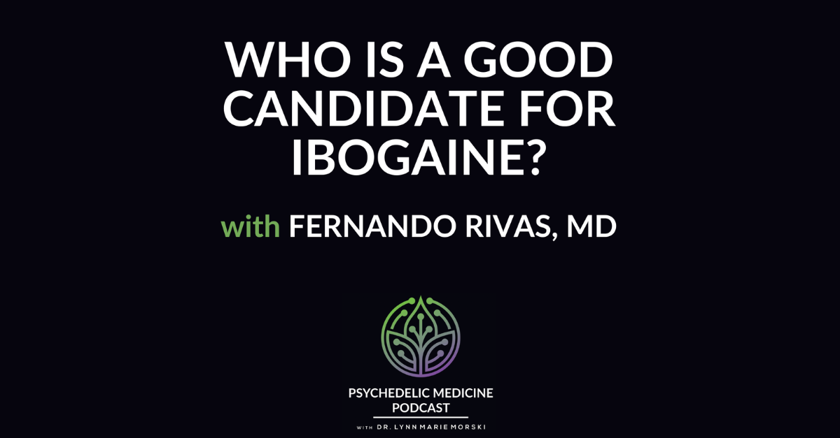 Who Is a Good Candidate for Ibogaine? with Fernando Rivas, MD