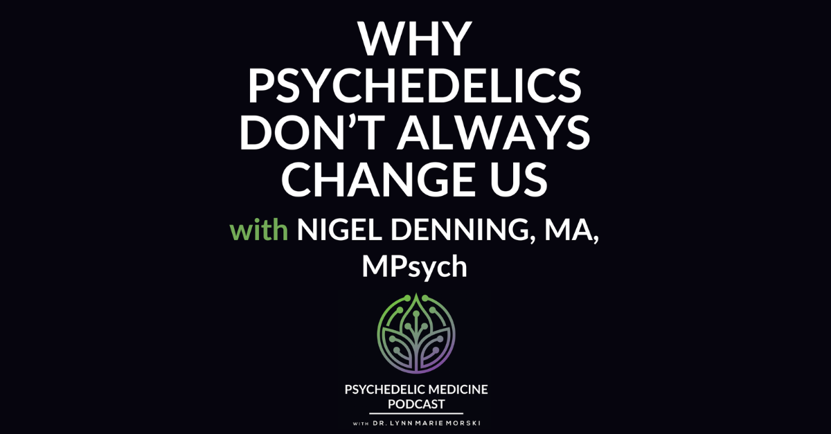 Why Psychedelics Don’t Always Change Us with Nigel Denning, MA, MPsych